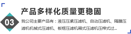 產品多樣化質量更穩固，我公司主要產品有：液壓壓濾機、自動壓濾機、隔膜壓濾機、機械式壓濾機、板框式壓濾機、廂式壓濾機。